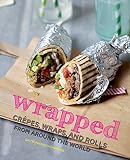 Wrapped: Crepes, Wraps, and Rolls from Around the World