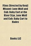 Films Directed by Kenji Misumi (Study Guide): Lone Wolf and Cub: Baby Cart at the River Styx, Lone Wolf and Cub: Baby Cart to Hades-