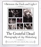 Between the Dark and Light: The Grateful Dead Photography of Jay Blakesberg