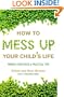 How to Mess Up Your Child's Life: Proven Strategies & Practical Tips