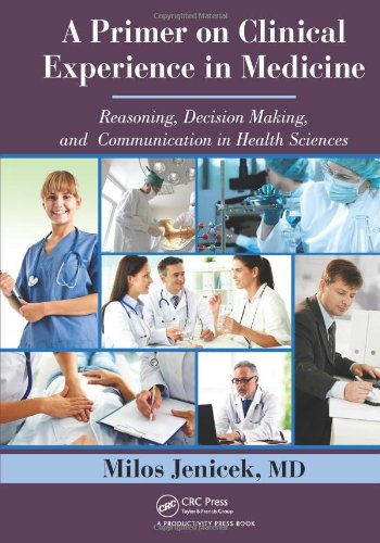 A Primer on Clinical Experience in Medicine: Reasoning, Decision Making, and Communication in Health Sciences A Primer on Clinical Experience in Medicine: Reasoning, Decision Making, and Communication in Health Sciences