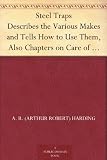 Steel Traps Describes the Various Makes and Tells How to Use Them, Also Chapters on Care of Pelts, Etc.