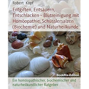 Entgiften, Entsäuern, Entschlacken - Blutreinigung mit Homöopathie, Schüsslersalzen (Biochemie) u