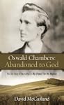 Oswald Chambers Abandoned to God: The...