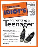 The Complete Idiots Guide to Parenting a Teenager