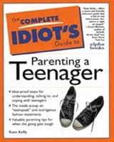 The Complete Idiot's Guide to Parenting a Teenager