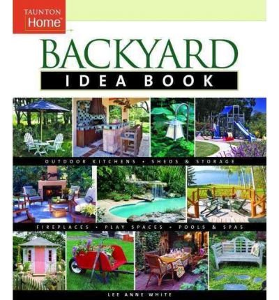 [ Backyard Idea Book: Outdoor Kitchens, Sheds & Storage, Fireplaces, Play Spaces, Pools & Spas[ BACKYARD IDEA BOOK: OUTDOOR KITCHENS, SHEDS & STORAGE, FIREPLACES, PLAY SPACES, POOLS & SPAS ] By White, Lee Anne ( Author )Dec-10-2004 Paperback