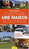 Construire une maison �cologique : Les atouts du bon sens, de l'habitat sain et des �conomies d'�nergie