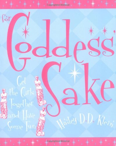 For Goddess' Sake: Get the Girls Together and Have Some Fun