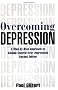 Overcoming Depression: A Step-by-Step Approach to Gaining Control Over Depression
