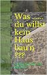 Was ...... du willst kein Haus bau'n ???