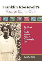 Franklin Roosevelt's Postage Stamp Quilt: The Story of Estella Weaver Nukes' Presidential Gift Franklin Roosevelt's Postage Stamp Quilt: The Story of Estella Weaver Nukes' Presidential Gift