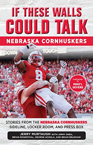 If These Walls Could Talk: Nebraska Cornhuskers: Stories From the Nebraska Cornhuskers Sideline, Locker Room, and Press Box