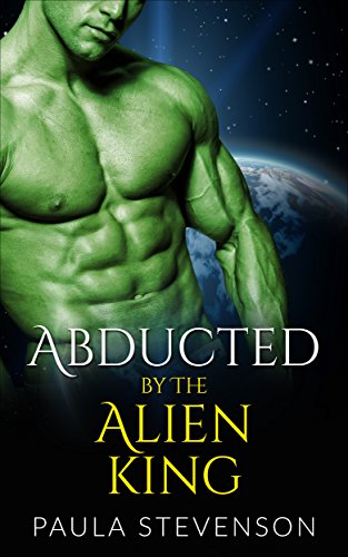 Abducted by the Alien King (Billionaires, Sci Fi, Paranormal, Women's Ficiton, Alien Abduction, Alien Invasion, Science Fiction)
