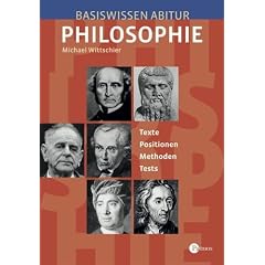 Basiswissen Abitur Philosophie: Texte - Positionen - Erkl�rungen - Methoden