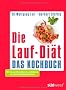 Die Lauf-Di�t - Das Kochbuch: Mit neuen Rezepten & Laufpl�nen zur Stoffwechseloffensive