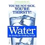 Water for Health, for Healing, for Life: You're Not Sick, You're Thirsty!