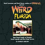 Weird Florida: Your Travel Guide to Florida's Local Legends and Best Kept Secrets
