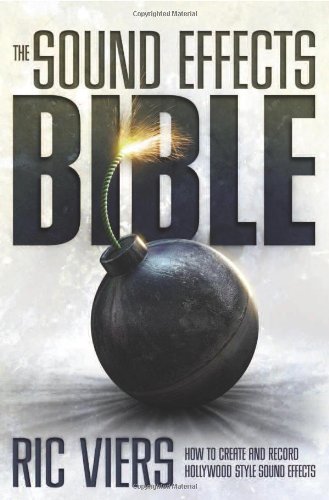 The Sound Effects Bible: How to Create and Record Hollywood Style Sound Effects Picture