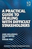 A practical guide to dealing with difficult stakeholders