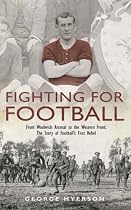 Fighting for Football: From Woolwich Arsenal to the Western Front - The Story of Football's First Rebel: Tim Coleman Stood Up for Players' Rights and Became a First World War Hero