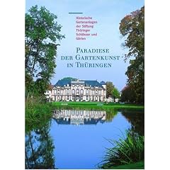 Paradiese der Gartenkunst in Th�ringen: Historische Gartenanlagen der Stiftung Th�ringer Schl�sser und G�rten