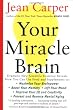 Your Miracle Brain: Maximize Your Brainpower, Boost Your Memory, Lift Your Mood, Improve Your IQ and Creativity, Prevent and Reverse Mental Aging