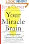 Your Miracle Brain: Maximize Your Brainpower, Boost Your Memory, Lift Your Mood, Improve Your IQ and Creativity, Prevent and Reverse Mental Aging