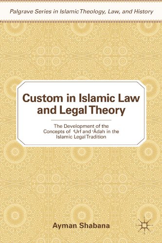 Custom in Islamic Law and Legal Theory: The Development of the Concepts of `Urf and `Adah in the Islamic Legal Tradition (Palgrave Series in Islamic Theology, Law)