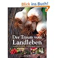 Der Traum vom Landleben: Altbew�hrtes neu entdeckt - Selbstversorgung leichtgemacht