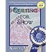 Quilting for Show: A Practical Guide to Successful Competition Quilting