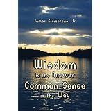 Wisdom is the Answer-Common Sense is the Way