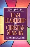 Team Leadership In Christian Ministry: Using Multiple Gifts to Build a Unified Vision