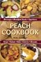 Peach Cookbook: Beverages, Breakfast Treats, Appetizers, Soups, Salads, Entrees, Desserts