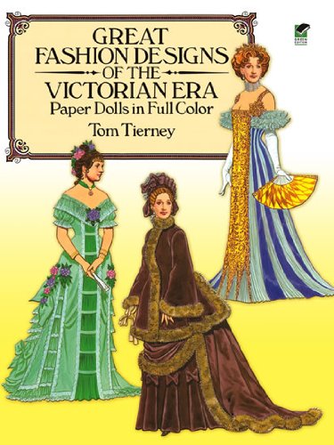 Great Fashion Designs of the Victorian Era Paper Dolls in Full Color (Dover Victorian Paper Dolls) Great Fashion Designs of the Victorian Era Paper Dolls in Full Color (Dover Victorian Paper Dolls)