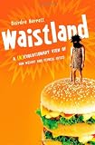 Waistland: The R/evolutionary Science Behind Our Weight and Fitness Crisis