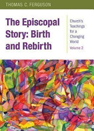 The Episcopal Story: Birth and Rebirth: Church's Teachings for a Changing World: Volume 2