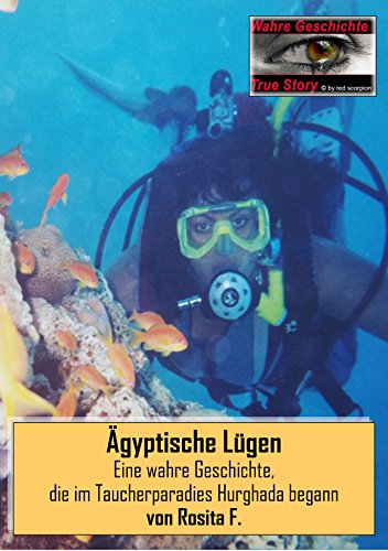 Ägyptische Lügen: Eine wahre Geschichte,  die im Taucherparadies Hurghada begann (True Story - Wahre Geschichte 8) (German Edition)