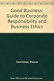 Good business : a guide to corporate responsibility and business ethics
