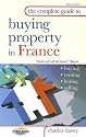 The Complete Guide to Buying Property in France: Buying, Letting, Renting, Selling