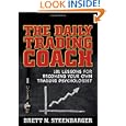The Daily Trading Coach: 101 Lessons for Becoming Your Own Trading Psychologist (Wiley Trading) by Brett N. Steenbarger