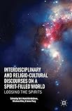 Interdisciplinary and religio-cultural discourses on a spirit-filled world : loosing the spirits