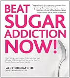 Beat Sugar Addiction Now!: The Cutting-Edge Program That Cures Your Type of Sugar Addiction and Puts You on the Road to Feeling