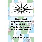 Ebay and Beyond: What's Hot and What's Not In Antiques and Collectibles : The Picture Edition ~ Jonathon Jones