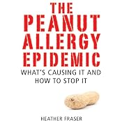 The Peanut Allergy Epidemic: What's Causing It and How to Stop It | [Heather Fraser]