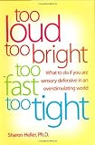 Too Loud, Too Bright, Too Fast, Too Tight: What to Do If You Are Sensory Defensive in an Overstimulating World