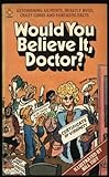 Would you believe it, doctor?