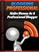Blogging Professional - Making Money As A Professional Blogger by Joel Stevenson