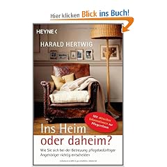 Ins Heim oder daheim?: Wie Sie sich bei der Betreuung pflegebed�rftiger Angeh�riger richtig entscheiden