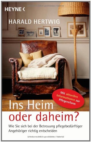 Produkt-Bild: Ins Heim oder daheim?: Wie Sie sich bei der Betreuung pflegebed&uuml;rftiger Angeh&ouml;riger richtig entscheiden